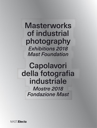 CAPOLAVORI DELLA FOTOGRAFIA INDUSTRIALE - MOSTRE 2018