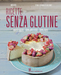 RICETTE SENZA GLUTINE - DOLCI E SALATE 100% APPETITOSE 100% FACILI