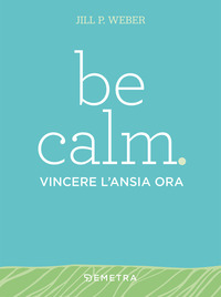 BE CALM VINCERE L\'ANSIA ORA