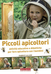 PICCOLI APICOLTORI - ATTIVITA\' EDUCATIVE E DIDATTICHE PER FARE APICOLTURA CON I BAMBINI