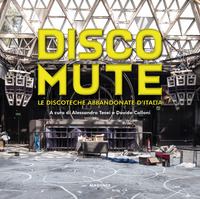 DISCO MUTE - LE DISCOTECHE ABBANDONATE D\'ITALIA