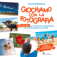 GIOCHIAMO CON LA FOTOGRAFIA - 30 SFIDE PER IMPARARE A FOTOGRAFARE CON LO SMARTPHONE