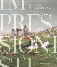 IMPRESSIONISTI - ALLE ORIGINI DELLA MODERNITA\'