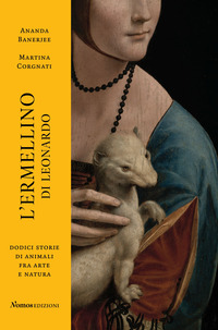 ERMELLINO DI LEONARDO - DODICI STORIE DI ANIMALI FRA ARTE E NATURA