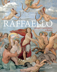 RAFFAELLO PITTORE E ARCHITETTO A ROMA - ITINERARI. EDIZ. ILLUSTRATA