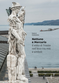 NETTUNO E MERCURIO - IL VOLTO DI TRIESTE NELL\'800 TRA MITI E SIMBOLI