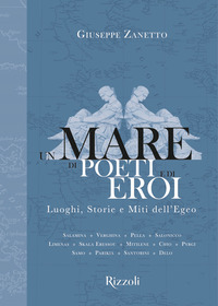 MARE DI POETI E DI EROI - LUOGHI STORIE E MITI DELL\'EGEO