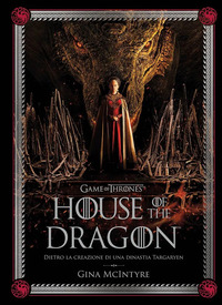 GAME OF THRONES - HOUSE OF THE DRAGON - DIETRO LA CREAZIONE DI UNA DINASTIA TARGARYEN