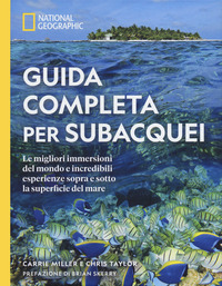 GUIDA COMPLETA PER SUBACQUEI - LE MIGLIORI IMMERSIONI DEL MONDO E INCREDIBILI ESPERIENZE SOPRA