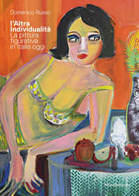 ALTRA INDIVIDUALITA\'. LA PITTURA FIGURATIVA IN ITALIA OGGI. EDIZ. ILLUSTRATA (L\')