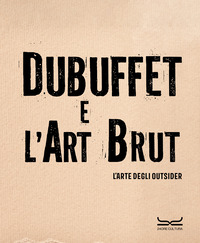 DUBUFFET E L\'ART BRUT - L\'ARTE DEGLI OUTSIDER CATALOGO DELLA MOSTRA MILANO 12 OTTOBRE 2024