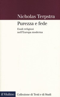 PUREZZA E FEDE - ESULI RELIGIOSI NELL\'EUROPA MODERNA di TERPSTRA NICHOLAS