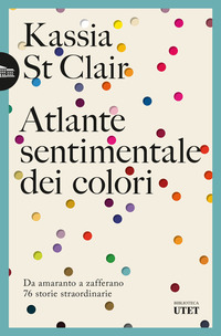 ATLANTE SENTIMENTALE DEI COLORI - DA AMARANTO A ZAFFERANO 76 STORIE STRAORDINARIE