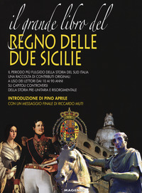 GRANDE LIBRO DEL REGNO DELLE DUE SICILIE - IL PERIODO PIU\' FULCIDO DELLA STORIA DEL SUD ITALIA