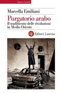 PURGATORIO ARABO - IL TRADIMENTO DELLE RIVOLUZIONI IN MEDIO ORIENTE di EMILIANI MARCELLA