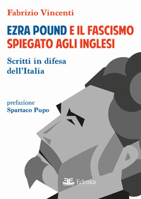 EZRA POUND E IL FASCISMO SPIEGATO AGLI INGLESI - SCRITTI IN DIFESA PER L\'ITALIA