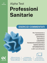 ALPHATEST PROFESSIONI SANITARIE - ESERCIZI COMMENTATI PER L\'AMMISSIONE AI CORSI DI LAUREA