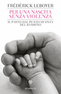 PER UNA NASCITA SENZA VIOLENZA - IL PARTO DAL PUNTO DI VISTA DEL BAMBINO