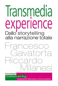 TRANSMEDIA EXPERIENCE - DALLO STORYTELLING ALLA NARRAZIONE TOTALE di GAVATORTA F. - MILANESI R.