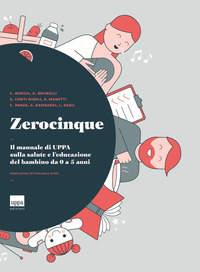 ZEROCINQUE - IL MANUALE DI UPPA SULLA SALUTE E L\'EDUCAZIONE DEL BAMBINO DA 0 A 5 ANNI