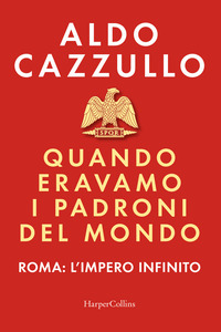 QUANDO ERAVAMO I PADRONI DEL MONDO - ROMA L\'IMPERO INFINITO