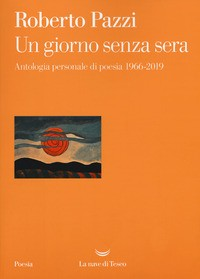 GIORNO SENZA SERA - ANTOLOGIA PERSONALE DI POESIA 1966-2019 di PAZZI ROBERTO