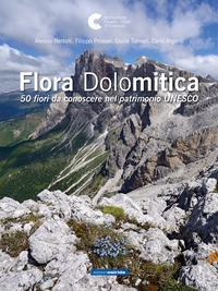 FLORA DOLOMITICA - 50 FIORI DA CONOSCERE NEL PATRIMONIO UNESCO di BERTOLLI A. - PROSSER F. - TOMASI G. - ARGENTI C.