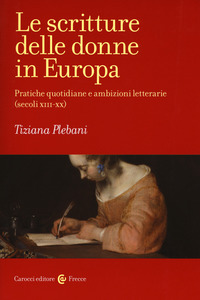 SCRITTURE DELLE DONNE IN EUROPA. PRATICHE QUOTIDIANE E AMBIZIONI LETTERARIE (SECOLI XIII-XX) (LE)