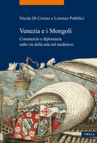 VENEZIA E I MONGOLI - COMMERCIO E DIPLOMAZIA SULLE VIE DELLA SETA NEL MEDIOEVO (SECOLI XIII-XV)