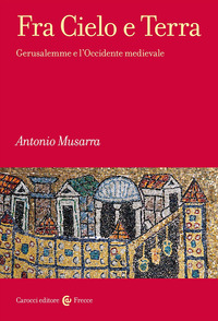 FRA CIELO E TERRA - GERUSALEMME E L\'OCCIDENTE MEDIEVALE