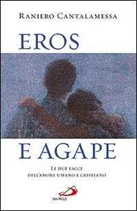 EROS E AGAPE LE DUE FACCE DELL\'AMORE UMANO E CRISTIANO