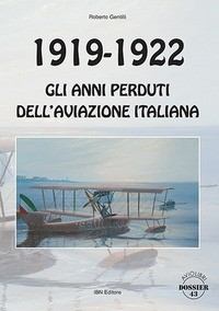 1919 - 1922 GLI ANNI PERDUTI DELL\'AVIAZIONE ITALIANA di GENTILLI ROBERTO