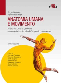 ANATOMIA UMANA E MOVIMENTO - ANATOMIA UMANA GENERALE E ANATOMIA FUNZIONALE DELL\'APPARATO LOCOMOTORE di SOAMES ROGER PALASTANGA N