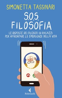 SOS FILOSOFIA - LE RISPOSTE DEI FILOSOFI AI RAGAZZI PER AFFRONTARE LE EMERGENZE DELLA VITA di TASSINARI SIMONETTA