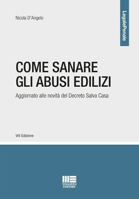 COME SANARE GLI ABUSI EDILIZI - AGGIORNATO ALLE NOVITA\' DEL DECRETO SALVA CASA