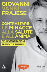 CONTRASTARE LE MINACCE ALLA SALUTE E ALL\'ANIMA. DELLE GENERAZIONI PRESENTI E FUTURE