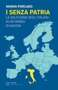SENZA PATRIA - LA SOLITUDINE DEGLI ITALIANI IN UN MONDO DI NAZIONI di PORCARO MIMMO