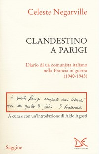 CLANDESTINO A PARIGI - DIARIO DI UN COMUNISTA ITALIANO NELLA FRANCIA IN GUERRA 1940 - 1943 di NEGARVILLE CELESTE