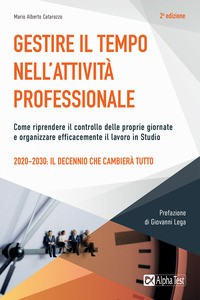 GESTIRE IL TEMPO NELL\'ATTIVITA\' PROFESSIONALE - COME RIPRENDERE IL CONTROLLO DELLE PROPRIE GIORNATE di CATAROZZO MARIO ALBERTO