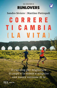 CORRERE TI CAMBIA LA VITA - IL RUNNING PER MIGLIORARE IL CORPO E LA MENTE E SCOPRIRE UNA NUOVA