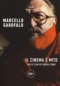 CINEMA E\' MITO - VITA E FILM DI SERGIO LEONE di GAROFALO MARCELLO