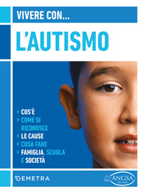 VIVERE CON L\'AUTISMO - COS\'E\' COME SI RICONOSCE LE CAUSE COSA FARE FAMIGLIA, SCUOLA E SOCIETA\'