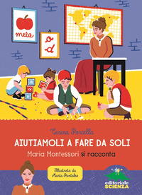 AIUTIAMOLI A FARE DA SOLI - MARIA MONTESSORI SI RACCONTA