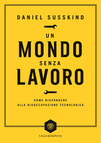 MONDO SENZA LAVORO - COME RISPONDERE ALLA DISOCCUPAZIONE TECNOLOGICA