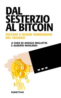 DAL SESTERZIO AL BITCOIN - VECCHIE E NUOVE DIMENSIONI DEL DENARO di MIGLIETTA A. - MINGARDI A.