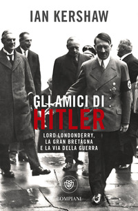 AMICI DI HITLER - LORD LONDONDERRY LA GRAN BRETAGNA VERSO LA VIA DELLA GUERRA