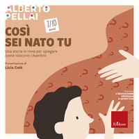 COSI\' SEI NATO TU - 7 - 10 ANNI UNA STORIA IN RIMA PER SPIEGARE COME NASCONO I BAMBINI