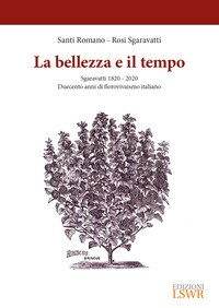 BELLEZZA E IL TEMPO - SGARAVATTI 1820 - 2020 DUECENTO ANNI DI FLOROVIVAISMO ITALIANO di ROMANO S. - SGARAVATTI R.
