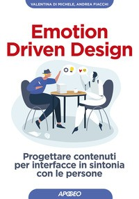 EMOTION DRIVEN DESIGN - PROGETTARE CONTENUTI PER ITERFACCE IN SINTONIA CON LE PERSONE di DI MICHELE V. - FIACCHI A.