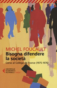 BISOGNA DIFENDERE LA SOCIETA\' - CORSO AL COLLEGE DE FRANCE 1975 - 1976 di FOUCAULT MICHEL